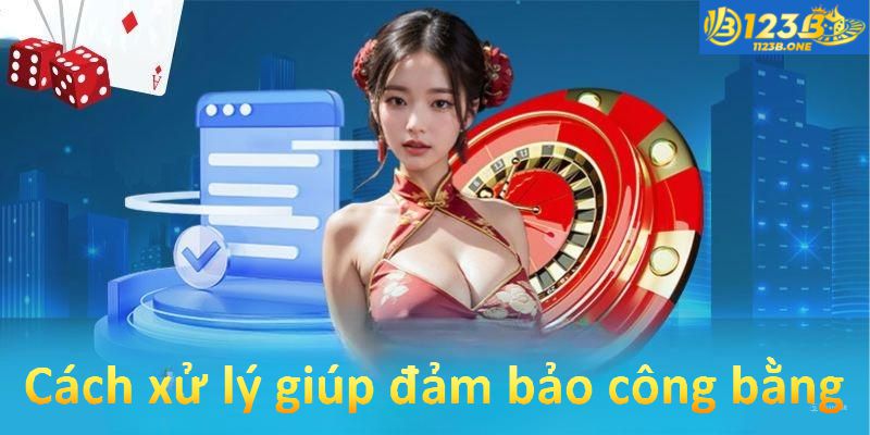 Cách xử lý giúp đảm bảo công bằng và an toàn cho người dùng